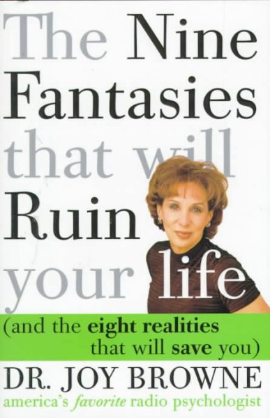 The nine fantasies that will ruin your life (and the eight realities that will save you) / Joy Browne.