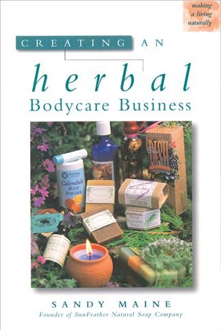 Creating an herbal bodycare business / Sandy Maine.