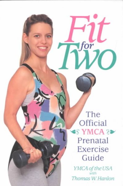 Fit for two : the official YMCA prenatal exercise guide / YMCA of the USA, with Thomas W. Hanlon.