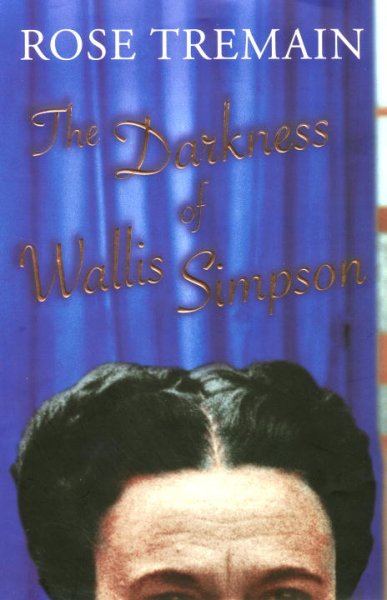 The darkness of Wallis Simpson : and other stories / Rose Tremain.