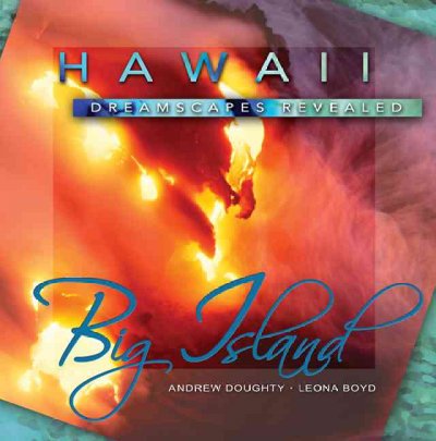 Hawaii dreamscapes revealed : Big Island / Andrew Doughty, author & photographer ; Leona Boyd, photographer.