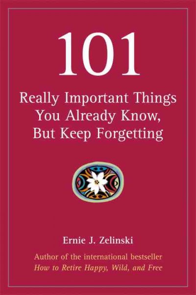 101 really important things you already know, but keep forgetting / Ernie J. Zelinski.