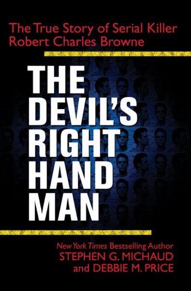 The devil's right-hand man : the true story of serial killer Robert Charles Browne / Stephen G. Michaud and Debbie M. Price.
