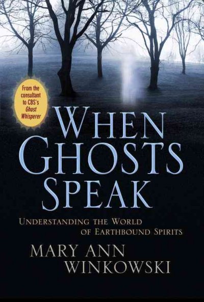 When ghosts speak : understanding the world of earthbound spirits / Mary Ann Winkowski ; [foreword by James Van Praagh].