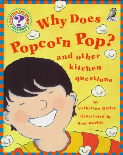 Why does popcorn pop? and other kitchen questions / by Catherine Ripley ; illustrated by Scot Ritchie.