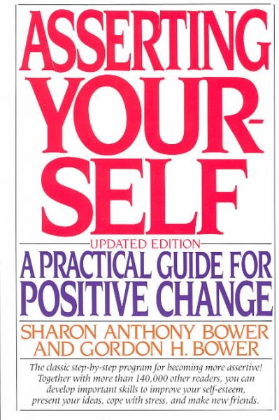 Asserting yourself : a practical guide for positive change / Sharon Anthony Bower, Gordon H. Bower.