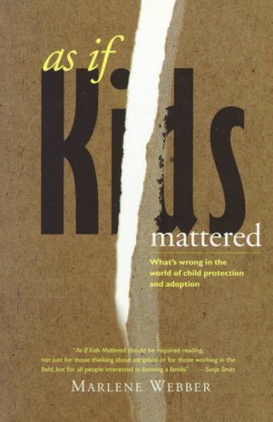 As if kids mattered : what's wrong in the world of child protection and adoption / Marlene Webber.