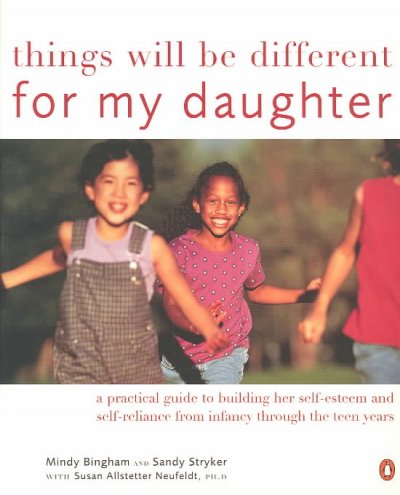 Things will be different for my daughter : a practical guide to building her self-esteem and self-reliance / Mindy Bingham and Sandy Stryker ; with Susan Allstetter Neufeldt.