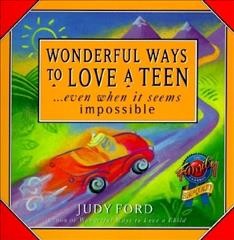 Wonderful ways to love a teen-- even when it seems impossible / Judy Ford.