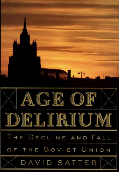 Age of delirium : the decline and fall of the Soviet Union / David Satter.