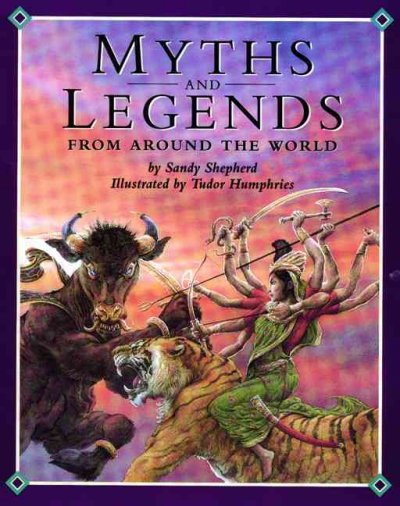 Myths and legends from around the world / by Sandy Shepherd ; illustrated by Tudor Humphries.