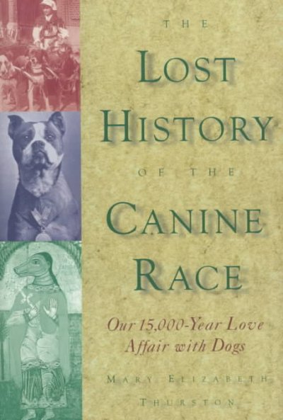 The lost history of the canine race : our 15,000-year love affair with dogs / Mary E. Thurston.