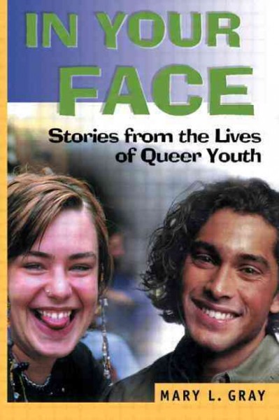 In your face : stories from the lives of queer youth / Mary L. Gray.