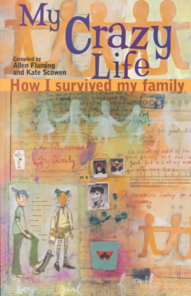 My crazy life : how I survived my family / compiled by Allen Flaming and Kate Scowen.