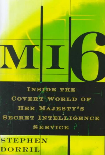 MI6 : inside the covert world of Her Majesty's secret intelligence service / Stephen Dorril.