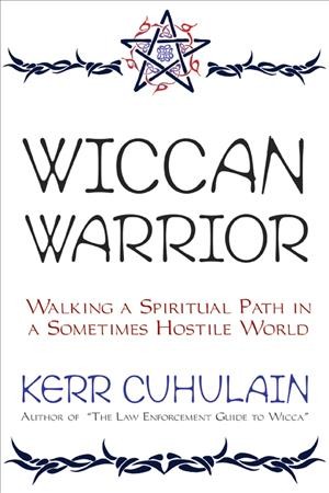 Wiccan warrior : walking a spiritual path in a sometimes hostile world / Kerr Cuhulain.