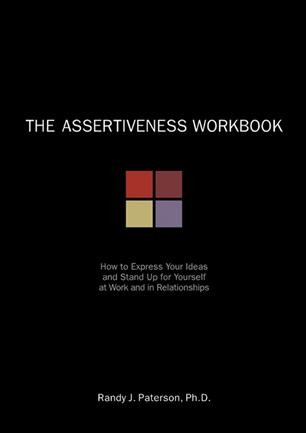 The assertiveness workbook : how to express your ideas and stand up for yourself at work and in relationships / Randy J. Paterson.