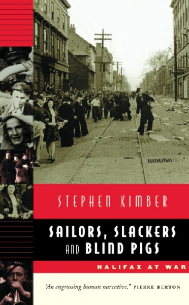 Sailors, slackers, and blind pigs : Halifax at war / Stephen Kimber.
