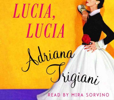 Lucia, Lucia [sound recording] : a novel / Adriana Trigiani.
