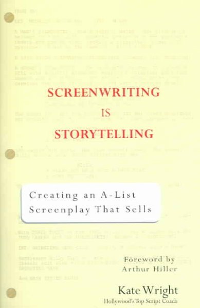 Screenwriting is storytelling : creating an A-list screenplay that sells / by Kate Wright ; foreword by Arthur Hiller.