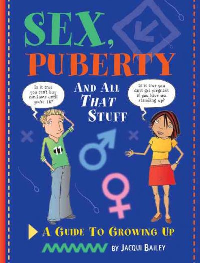 Sex, puberty and all that stuff : a guide to growing up / by Jacqui Bailey.