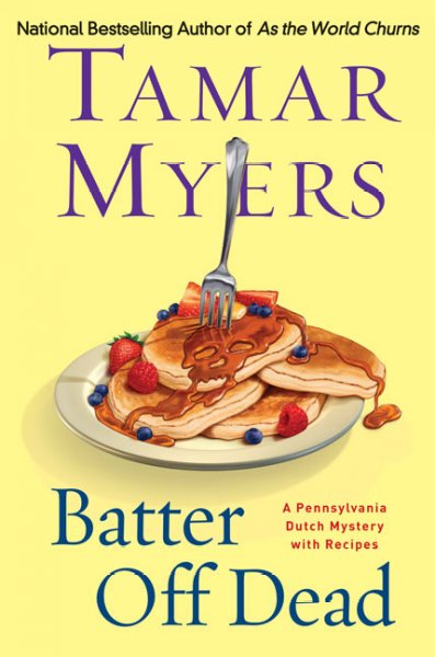 Batter off dead : a Pennsylvania Dutch mystery with recipes / Tamar Myers.