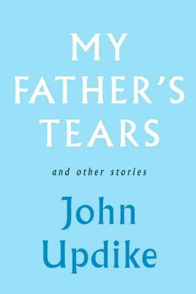 My father's tears : and other stories / John Updike.