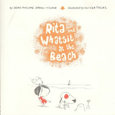Rita and Whatsit at the beach / by Jean-Philippe Arrou-Vignod ; illustrated by Olivier Tallec.