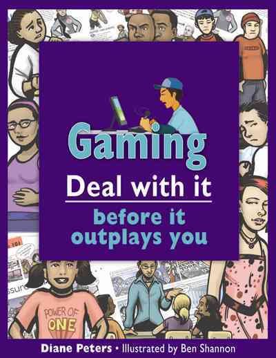 Gaming : deal with it before it outplays you / Diane Peters ; illustrated by Ben Shannon.