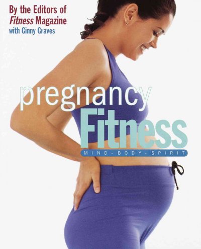 Pregnancy fitness / the editors of Fitness magazine with Ginny Graves.