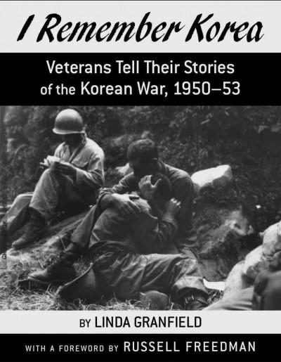 I remember Korea : veterans tell their stories of the Korean War 1950-53 / by Linda Granfield.