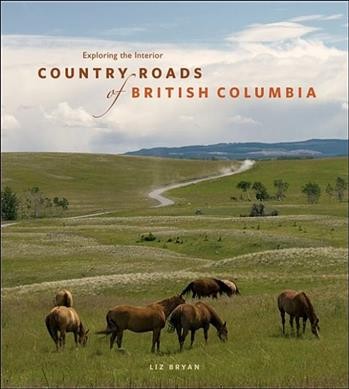 Country roads of British Columbia : exploring the interior / Liz Bryan.