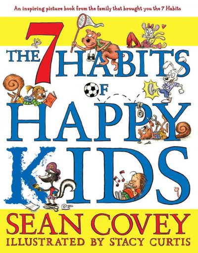 The 7 habits of happy kids / Sean Covey ; illustrated by Stacy Curtis.