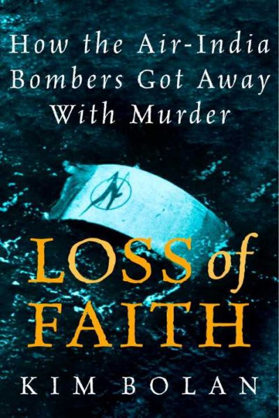 Loss of faith : how the Air-India bombers got away with murder / Kim Bolan.