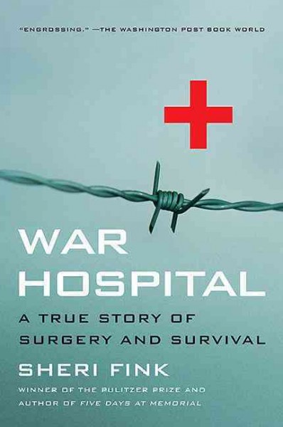 War hospital : a true story of surgery and survival / Sheri Fink.
