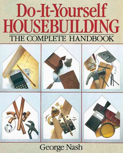 Do-it-yourself housebuilding : the complete handbook / George Nash ; illustrations by Roland Dahlquist.