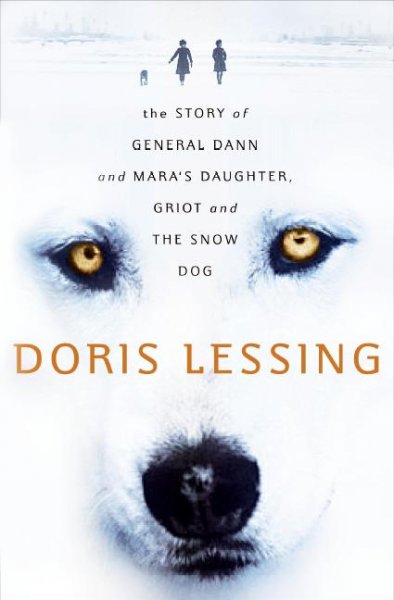 The story of General Dann and Mara's daughter, griot and the snow dog : a novel / Doris Lessing.
