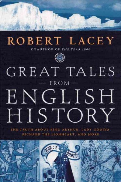 Great tales from English history : the truth about King Arthur, Lady Godiva, Richard the Lionheart, and more / Robert Lacey.
