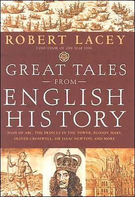 Great tales from English history : Joan of Arc, the princes in the Tower, Bloody Mary, Oliver Cromwell, Sir Isaac Newton, and more / Robert Lacey.