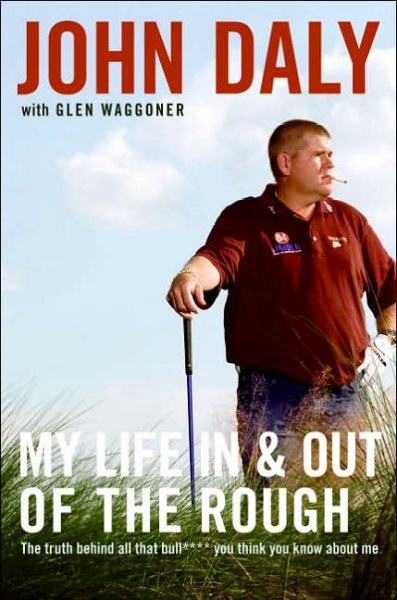 My life in and out of the rough : the truth behind the bull**** you think you know about me / John Daly with Glen Waggoner.