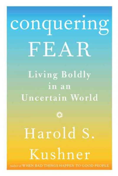 Conquering fear : living boldly in an uncertain world / Harold S. Kushner.