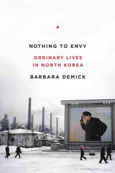 Nothing to envy : ordinary lives in North Korea / Barbara Demick.