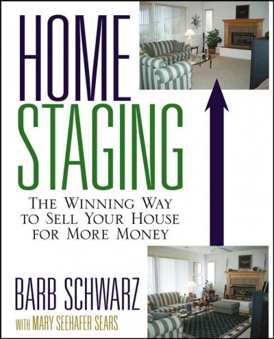 Home staging : the winning way to sell your house for more money / Barb Schwarz with Mary Seehafer Sears.