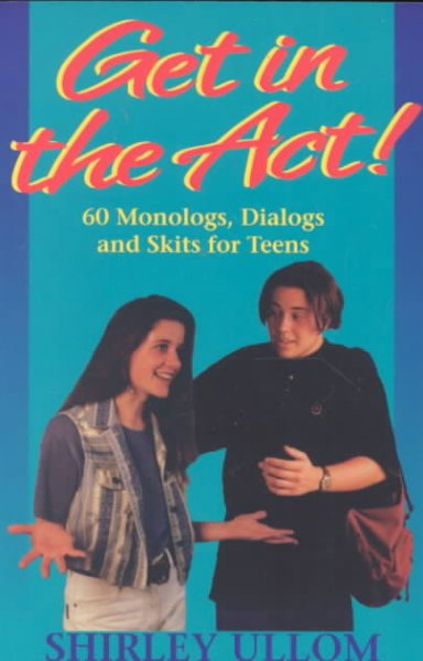 Get in the act! : 60 monologs, dialogs, and skits for teens / Shirley Ullom.