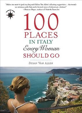 100 places in Italy every woman should go / Susan Van Allen.