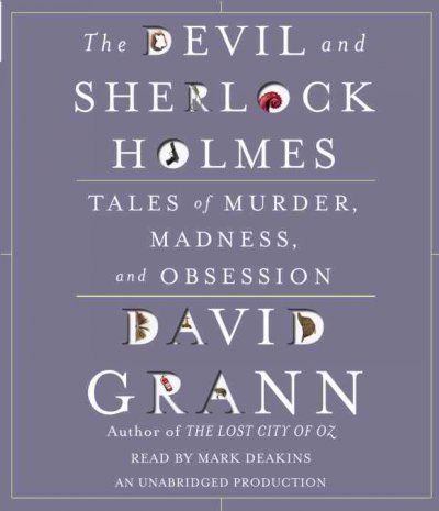The devil and Sherlock Holmes [sound recording] : [tales of murder, madness, and obsession] / David Grann.