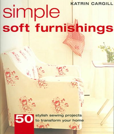 Simple soft furnishings : 50 stylish home sewing projects to transform your home / Katrin Cargill ; photography by David Montgomery.