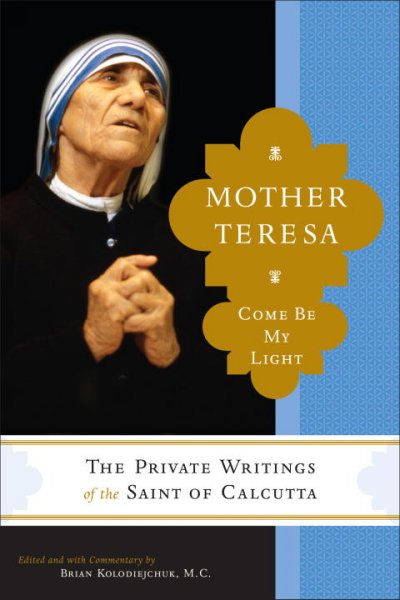 Mother Teresa: Come Be My Light : The Private Writings of the "saint of Calcutta".