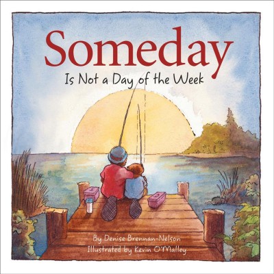 Someday is not a day of the week / written by Denise Brennan-Nelson ; illustrated by Kevin O'Malley.