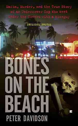 Bones on the beach : Mafia, murder, and the true story of an under-cover cop who went under the covers with a wiseguy / Peter Davidson.